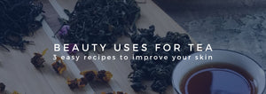BEAUTY USES FOR TEA: 3 easy recipes to improve your skin
