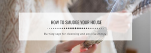 How to smudge your house - Burning sage for cleansing and positive energy